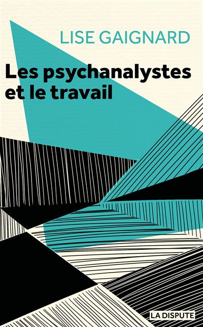 Les psychanalystes et le travail - Lise Gaignard