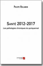 Santé 2012-2017 - Les pathologies chroniques du quinquennat - Philippe Rollandin
