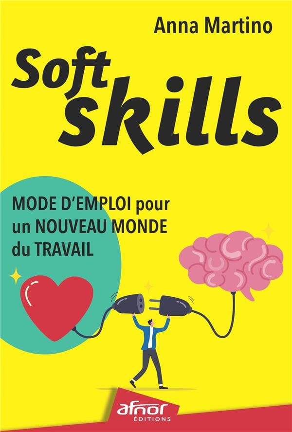 Soft Skills : mode d'emploi pour un nouveau monde du travail - Anna Martino