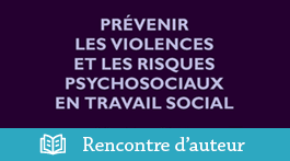 Violences et RISQUES PSYCHOSOCIAUX en travail social, prévenir pour agir