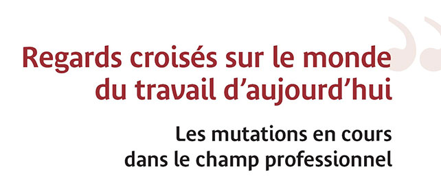 Regards croisés sur le monde du travail d’aujourd’hui