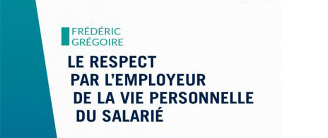 Le respect par l'employeur de la vie personnelle du salarié