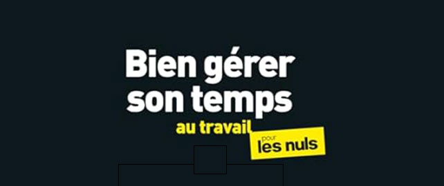 Bien gérer son temps au travail pour les nuls