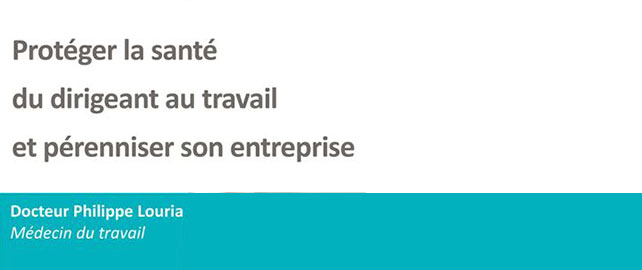 Protéger la santé du dirigeant au travail et pérenniser son entreprise