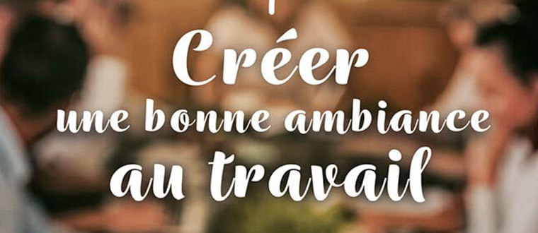 Créer une bonne ambiance au travail