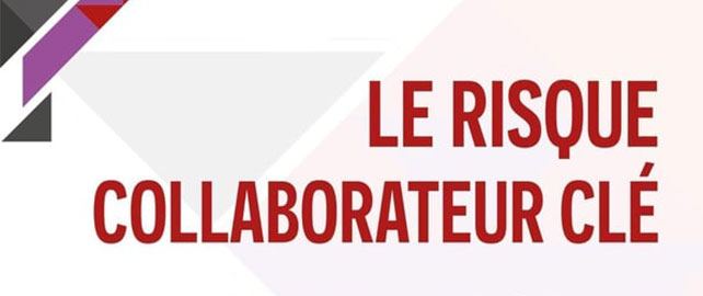 Le RISQUE collaborateur clé