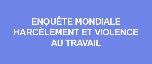 Une enquête mondiale pour dénoncer les faits de violence et de harcèlement au travail 