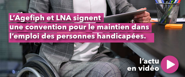 LNA et Agefiph signent une CONVENTION pour le maintien en emploi des personnes handicapées