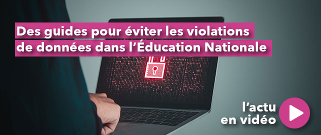 Des guides pour éviter les VIOLATIONS DE DONNÉES dans l’Éducation Nationale