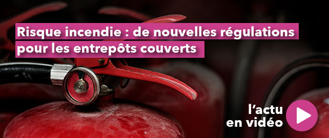 RISQUE INCENDIE : de nouvelles régulations pour les entrepôts couverts