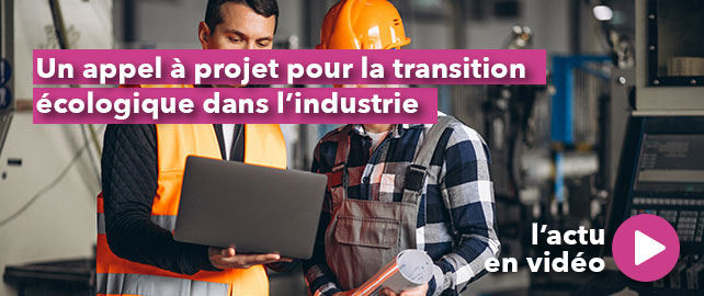 Un appel à projets pour la TRANSITION ÉCOLOGIQUE dans l’industrie