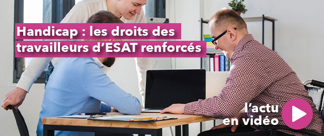 HANDICAP : les droits des travailleurs d’ESAT renforcés