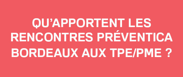 PRÉVENTICA BORDEAUX : un rendez-vous incontournable pour les TPE/PME ?