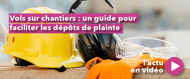 VOLS SUR CHANTIERS : un guide pour faciliter les dépôts de plainte