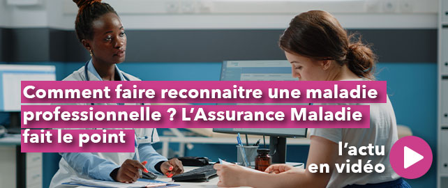 Comment faire reconnaitre une MALADIE PROFESSIONNELLE ? L’Assurance Maladie fait le point