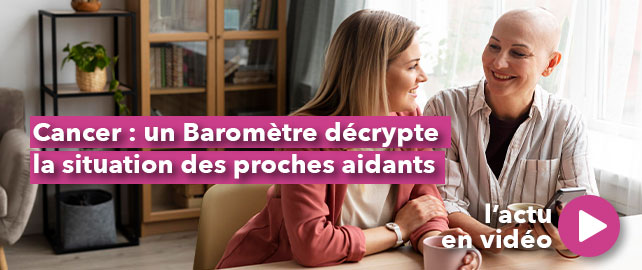 CANCER : un baromètre décrypte la situation des proches aidants