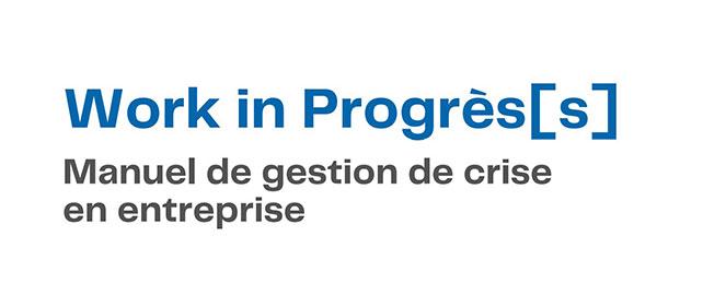 Work in Progrès[s] : un manuel pour gérer les CRISES en entreprise