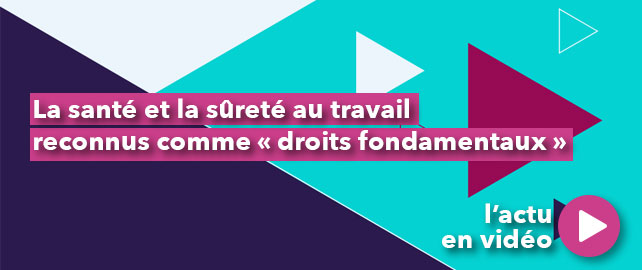 LA SANTÉ et la SÛRETÉ au travail reconnus comme « droits fondamentaux »