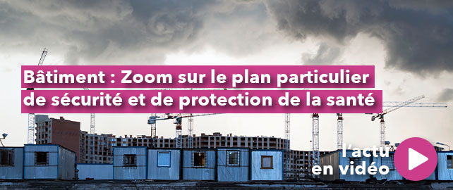 BÂTIMENT : zoom sur le plan particulier de sécurité et de protection de la santé