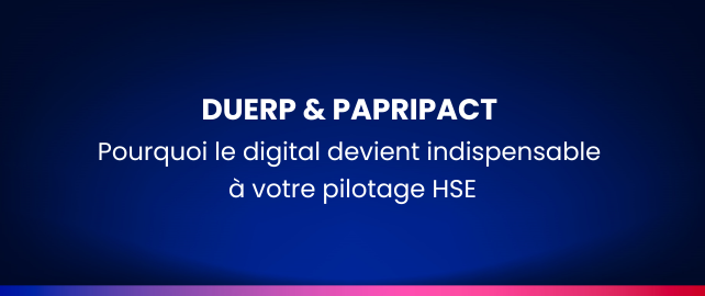 DUERP, PAPRIPACT : pourquoi le digital devient indispensable à votre pilotage HSE