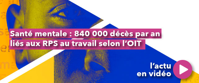 SANTÉ MENTALE : 840 000 décès par an liés aux RPS au travail selon l’OIT
