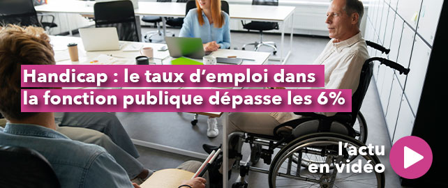 HANDICAP : le taux d’emploi dans la fonction publique dépasse les 6%