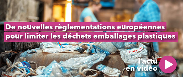 De nouvelles RÈGLEMENTATIONS européennes pour limiter les déchets emballages plastiques