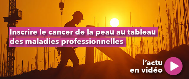 Inscrire le CANCER DE LA PEAU au tableau des maladies professionnelles