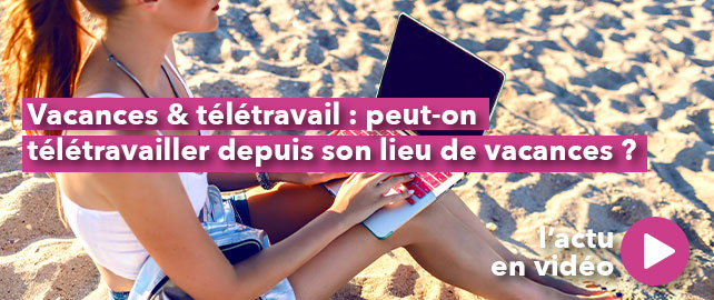 VACANCES & TÉLÉTRAVAIL : peut-on télétravailler depuis son lieu de vacances ?