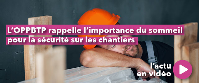 L’OPPBTP rappelle l’importance du SOMMEIL pour la sécurité sur les chantiers