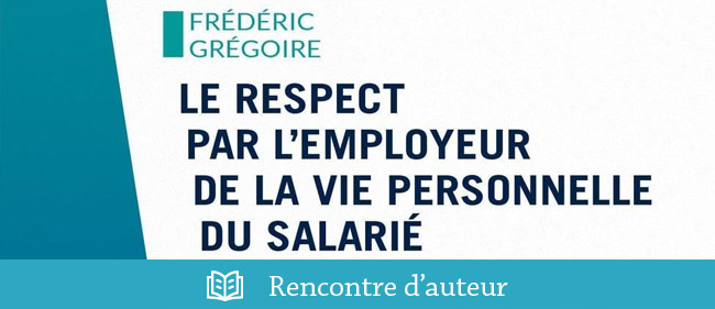 VIE PROFESSIONNELLE et VIE PRIVÉE du salarié : contours, limites…